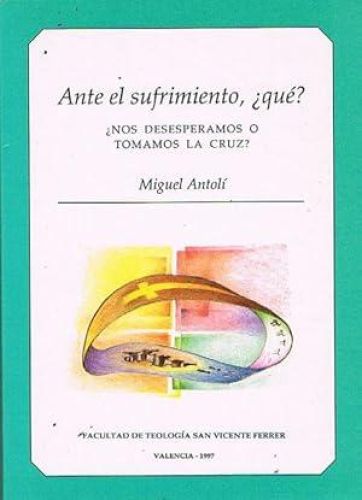 Portada del libro de ANTE EL SUFRIMIENTO, ¿QUÉ?. ¿Nos desesperamos o tomamos la cruz?.