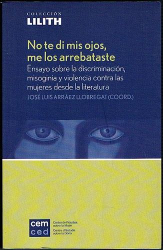 Portada del libro de NO TE DI MIS OJOS, ME LOS ARREBATASTE. Ensayo sobre la discriminación, misoginia y violencia contra...