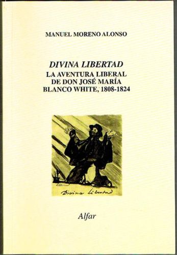 Portada del libro de DIVINA LIBERTAD. La aventura liberal de don José María Blanco White, 1808-1824.