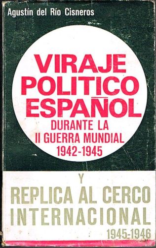 Portada del libro de VIRAJE POLÍTICO ESPAÑOL DURANTE LA II GUERRA MUNDIAL 1942-1945. Réplica al cerco internacional 1945-1946.