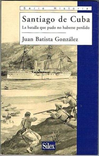 Portada del libro de SANTIAGO DE CUBA. La batalla que pudo no haberse perdido.