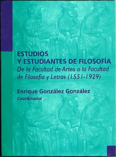 Portada del libro de ESTUDIOS Y ESTUDIANTES DE FILOSOFÍA. De la Facultad de Artes a la Facultad de Filosofía y Letras (1551-1929).