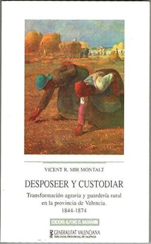 Portada del libro de DESPOSEER Y CUSTODIAR. Transformación agraria y guardería rural en la provincia de Valencia. 1844-1874.