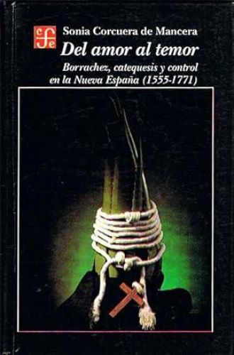 Book cover from DEL AMOR AL TEMOR. Borrachez, catequesis y control en la Nueva España (1555-1771).