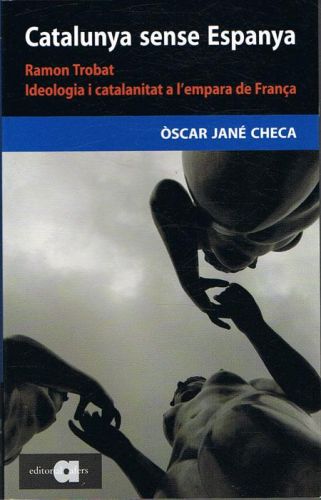Portada del libro de CATALUNYA SENSE ESPANYA. Ramon Trobat. Ideologia i catalanitat a l'empara de França.