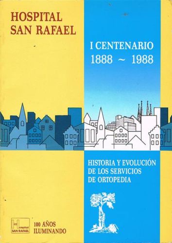 Portada del libro de HOSPITAL SAN RAFAEL. I CENTENARIO 1888-1988. Historia y evolución de los servicios de ortopedia.