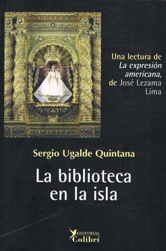 Portada del libro de LA BIBLIOTECA EN LA ISLA. Una lectura de La expresión americana. De José Lezama Lima.