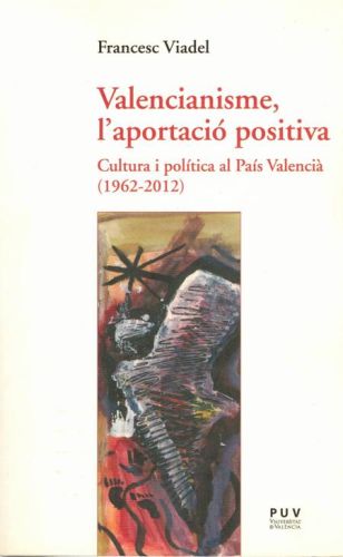 Portada del libro de VALENCIANISME, L'APORTACIO POSITIVA. CULTURA I POLITICA AL PAIS VALENCIA (1962-2012)