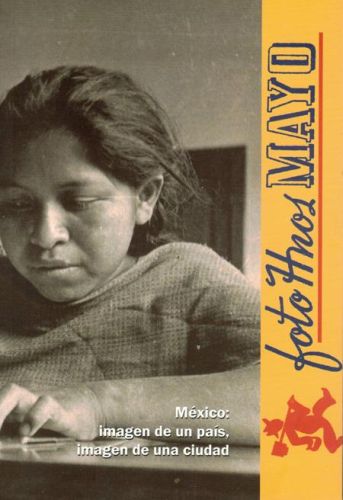 Portada del libro de HERMANOS MAYO :MEXICO: IMAGEN DE UN PAIS, IMAGEN DE UNA CIUDAD