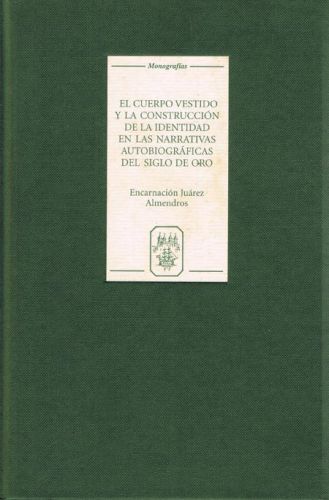 Portada del libro de EL CUERPO VESTIDO Y LA CONSTRUCCION DE LA IDENTIDAD EN LAS NARRATIVAS AUTOBIOGRAFICAS DEL SIGLO DE ORO