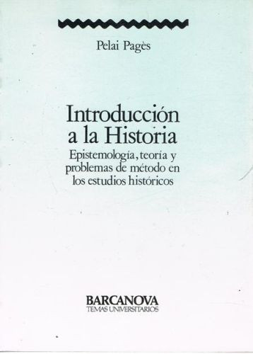 Portada del libro de INTRODUCCION A LA HISTORIA. Epistemologia, teoria y problemas de metodo en los estudios historicos