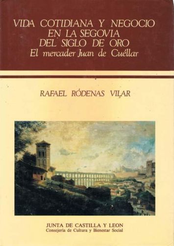 Portada del libro de VIDA COTIDIANA Y NEGOCIO EN LA SEGOVIA DEL SIGLO DE ORO. El mercader Juan de Cuellar