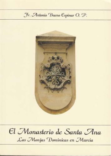 Portada del libro de EL MONASTERIO DE SANTA ANA.LAS MONJAS DOMINICAS EN MURCIA