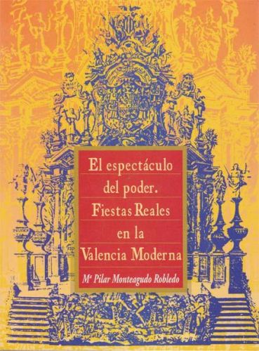 Portada del libro de EL ESPECTACULO DEL PODER. FIESTAS REALES EN LA VALENCIA MODERNA