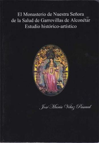 Portada del libro de EL MONASTERIO DE NUESTRA SEÑORA DE LA SALUD DE GARROVILLAS DE ALCONETAR