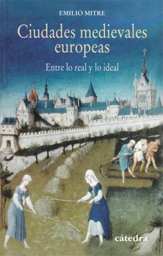 Portada del libro de CIUDADES MEDIEVALES EUROPEAS.ENTRE LO REAL Y LO IDEAL
