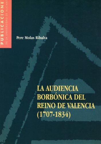 Portada del libro de LA AUDIENCIA BORBONICA DEL REINO DE VALENCIA (1707-1834)