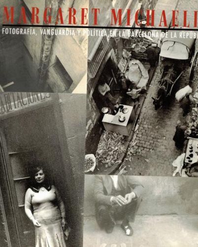 Portada del libro de MARGARET MICHAELIS. FOTOGRAFIA, VANGUARDIA Y POLITICA EN LA BARCELONA DE LA REPUBLICA