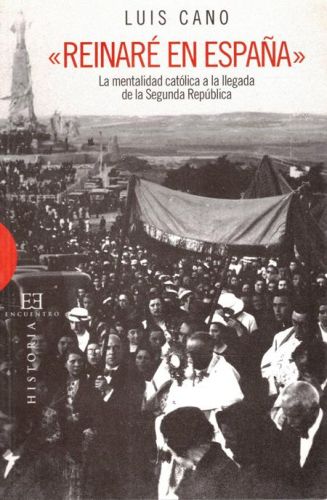 Portada del libro de REINARE EN ESPAÑA. LA MENTALIDAD CATOLICA A LA LLEGADA DE LA SEGUNDA REPUBLICA