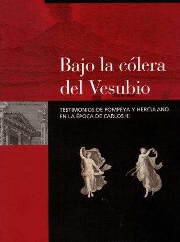 Portada del libro de BAJO LA COLERA DEL VESUBIO. TESTIMONIOS DE POMPEYA Y HERCULANO EN LA EPOCA DE CARLOS III