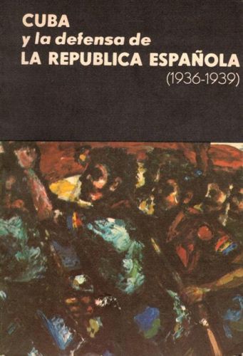 Portada del libro de CUBA Y LA DEFENSA DE LA REPUBLICA ESPAÑOLA (1936-1939)