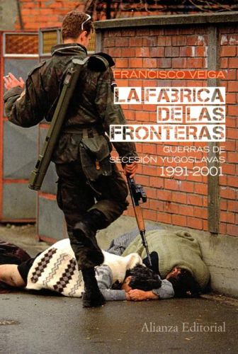 Portada del libro de LA FABRICA DE LAS FRONTERAS. GUERRAS DE SECESION YUGOSLAVA 1991-2001