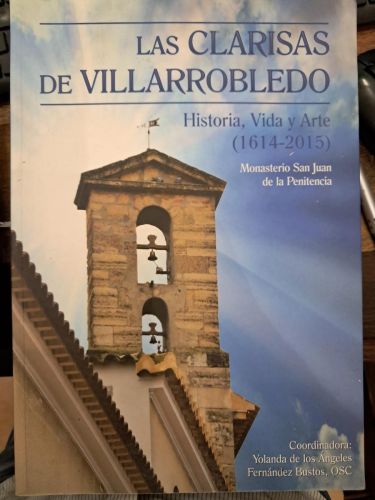 LAS CLARISAS DE VILLARROBLEDO HISTORIA, VIDA Y ARTE (1614-2015)