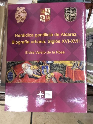 HERALDICA GENTILICIA DE ALCARAZ BIOGRAFIA URBANA SIGLOS XVI-XVII